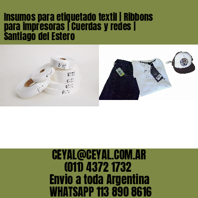 Insumos para etiquetado textil | Ribbons para impresoras | Cuerdas y redes | Santiago del Estero