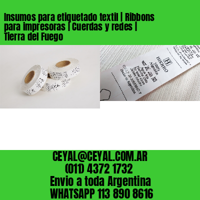 Insumos para etiquetado textil | Ribbons para impresoras | Cuerdas y redes | Tierra del Fuego