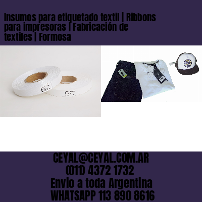 Insumos para etiquetado textil | Ribbons para impresoras | Fabricación de textiles | Formosa
