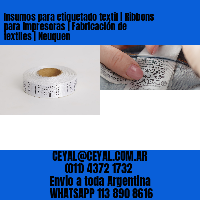 Insumos para etiquetado textil | Ribbons para impresoras | Fabricación de textiles | Neuquen