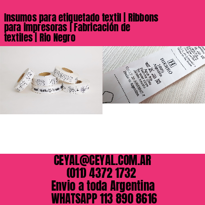 Insumos para etiquetado textil | Ribbons para impresoras | Fabricación de textiles | Rio Negro