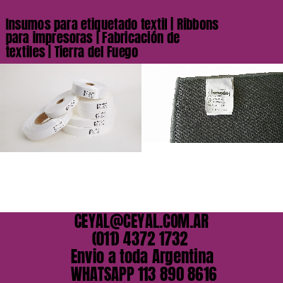 Insumos para etiquetado textil | Ribbons para impresoras | Fabricación de textiles | Tierra del Fuego