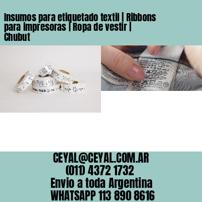 Insumos para etiquetado textil | Ribbons para impresoras | Ropa de vestir | Chubut