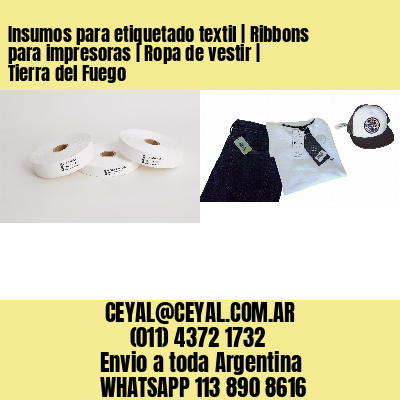 Insumos para etiquetado textil | Ribbons para impresoras | Ropa de vestir | Tierra del Fuego