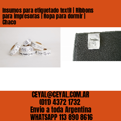 Insumos para etiquetado textil | Ribbons para impresoras | Ropa para dormir | Chaco