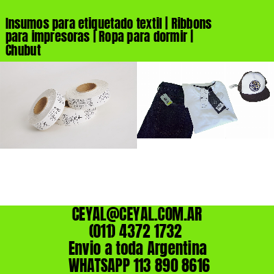 Insumos para etiquetado textil | Ribbons para impresoras | Ropa para dormir | Chubut