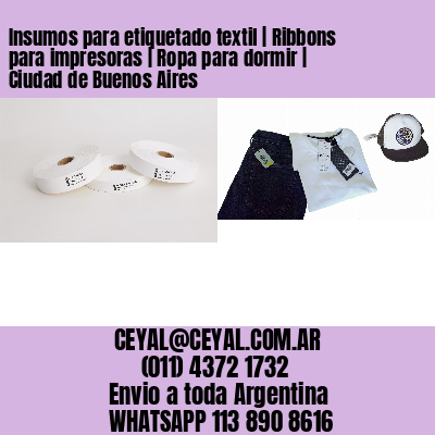 Insumos para etiquetado textil | Ribbons para impresoras | Ropa para dormir | Ciudad de Buenos Aires