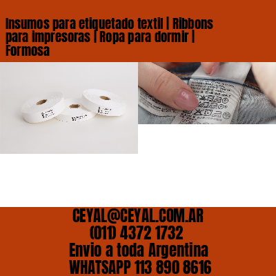 Insumos para etiquetado textil | Ribbons para impresoras | Ropa para dormir | Formosa