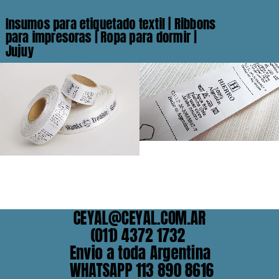 Insumos para etiquetado textil | Ribbons para impresoras | Ropa para dormir | Jujuy