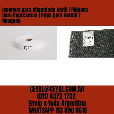 Insumos para etiquetado textil | Ribbons para impresoras | Ropa para dormir | Neuquen