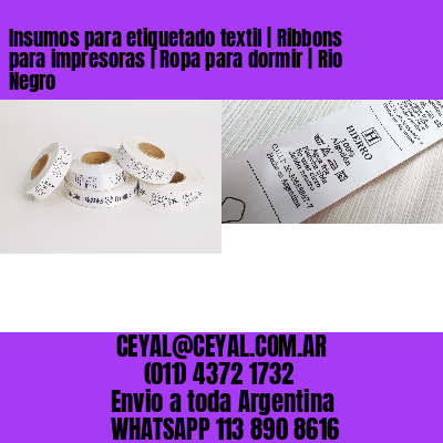Insumos para etiquetado textil | Ribbons para impresoras | Ropa para dormir | Rio Negro