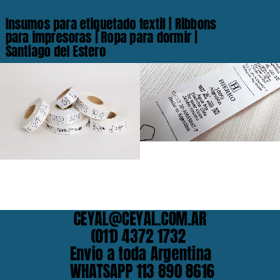 Insumos para etiquetado textil | Ribbons para impresoras | Ropa para dormir | Santiago del Estero