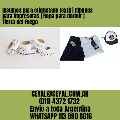 Insumos para etiquetado textil | Ribbons para impresoras | Ropa para dormir | Tierra del Fuego