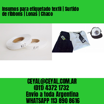 Insumos para etiquetado textil | Surtido de ribbons | Lonas | Chaco