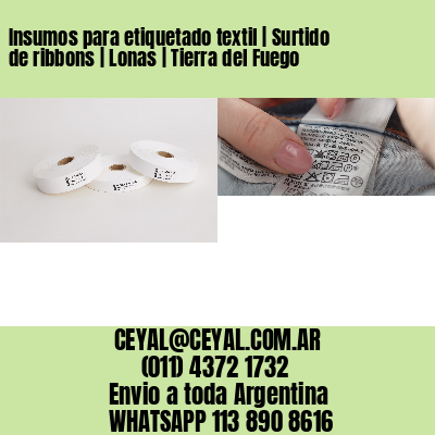 Insumos para etiquetado textil | Surtido de ribbons | Lonas | Tierra del Fuego
