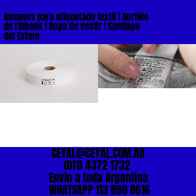 Insumos para etiquetado textil | Surtido de ribbons | Ropa de vestir | Santiago del Estero