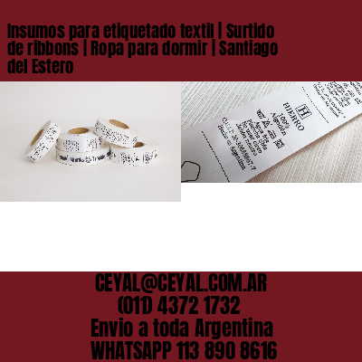Insumos para etiquetado textil | Surtido de ribbons | Ropa para dormir | Santiago del Estero