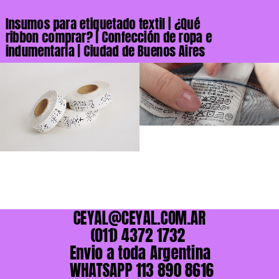 Insumos para etiquetado textil | ¿Qué ribbon comprar? | Confección de ropa e indumentaria | Ciudad de Buenos Aires