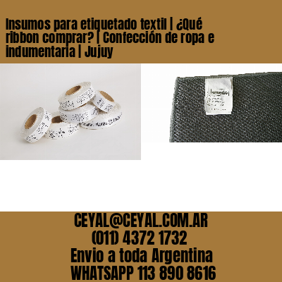 Insumos para etiquetado textil | ¿Qué ribbon comprar? | Confección de ropa e indumentaria | Jujuy