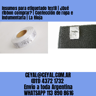 Insumos para etiquetado textil | ¿Qué ribbon comprar? | Confección de ropa e indumentaria | La Rioja