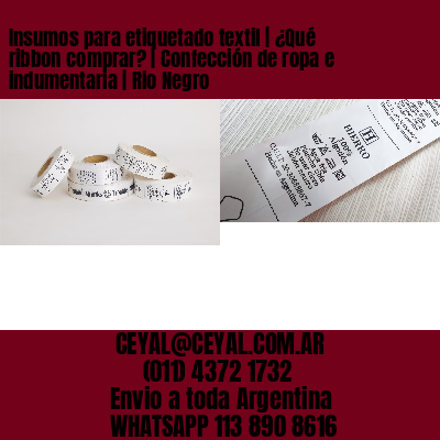 Insumos para etiquetado textil | ¿Qué ribbon comprar? | Confección de ropa e indumentaria | Rio Negro
