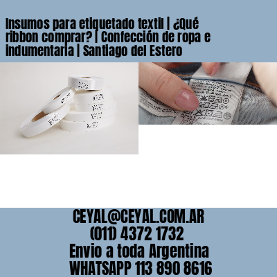 Insumos para etiquetado textil | ¿Qué ribbon comprar? | Confección de ropa e indumentaria | Santiago del Estero