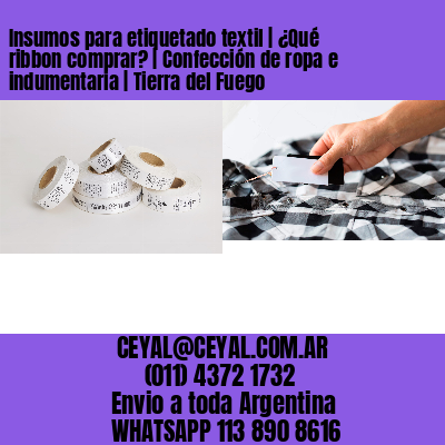 Insumos para etiquetado textil | ¿Qué ribbon comprar? | Confección de ropa e indumentaria | Tierra del Fuego