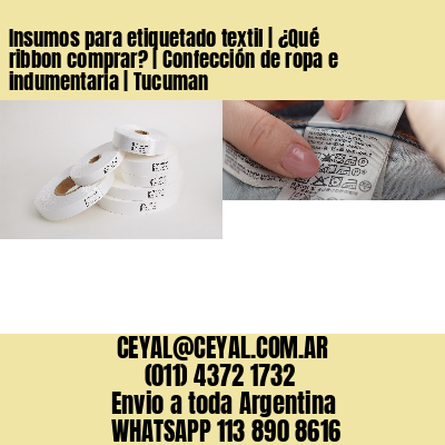 Insumos para etiquetado textil | ¿Qué ribbon comprar? | Confección de ropa e indumentaria | Tucuman