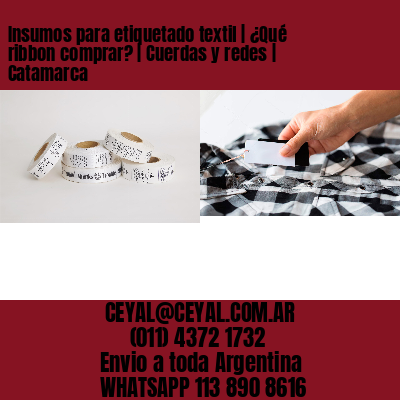 Insumos para etiquetado textil | ¿Qué ribbon comprar? | Cuerdas y redes | Catamarca