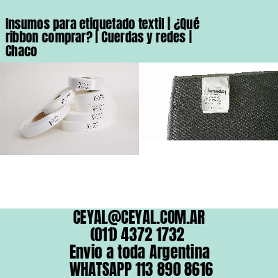 Insumos para etiquetado textil | ¿Qué ribbon comprar? | Cuerdas y redes | Chaco