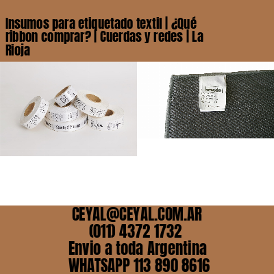 Insumos para etiquetado textil | ¿Qué ribbon comprar? | Cuerdas y redes | La Rioja