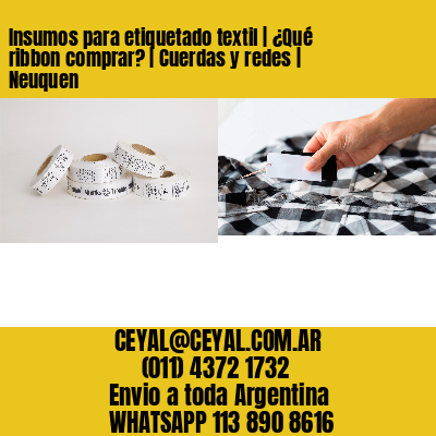 Insumos para etiquetado textil | ¿Qué ribbon comprar? | Cuerdas y redes | Neuquen