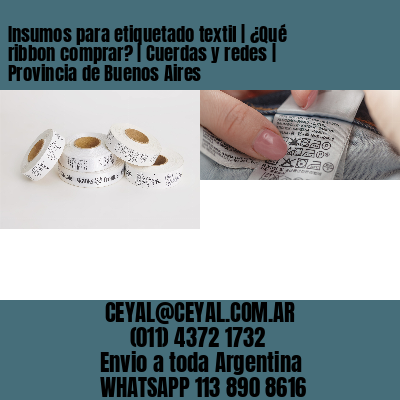 Insumos para etiquetado textil | ¿Qué ribbon comprar? | Cuerdas y redes | Provincia de Buenos Aires