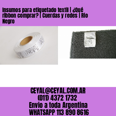 Insumos para etiquetado textil | ¿Qué ribbon comprar? | Cuerdas y redes | Rio Negro