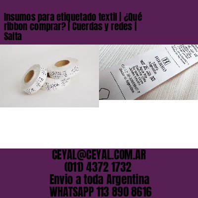 Insumos para etiquetado textil | ¿Qué ribbon comprar? | Cuerdas y redes | Salta