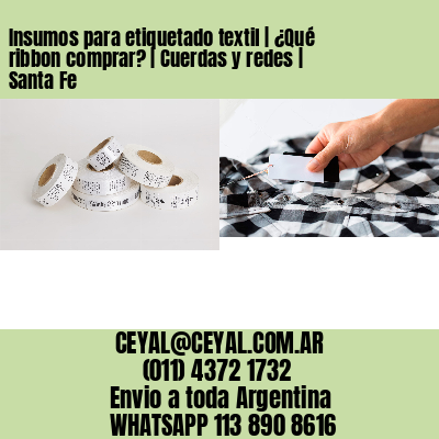 Insumos para etiquetado textil | ¿Qué ribbon comprar? | Cuerdas y redes | Santa Fe