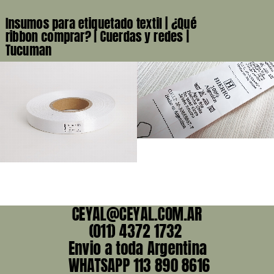 Insumos para etiquetado textil | ¿Qué ribbon comprar? | Cuerdas y redes | Tucuman