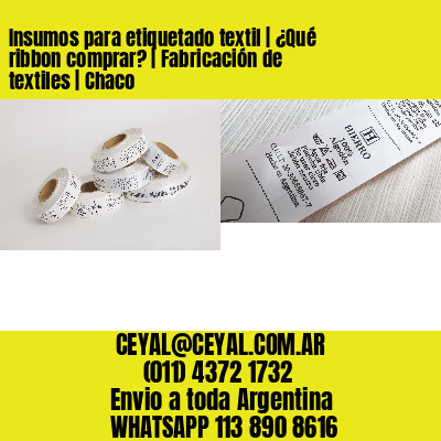 Insumos para etiquetado textil | ¿Qué ribbon comprar? | Fabricación de textiles | Chaco