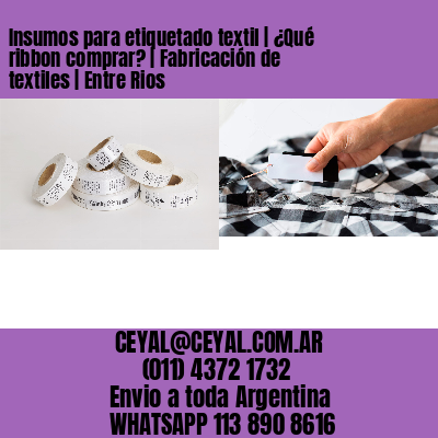 Insumos para etiquetado textil | ¿Qué ribbon comprar? | Fabricación de textiles | Entre Rios
