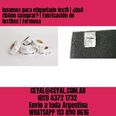 Insumos para etiquetado textil | ¿Qué ribbon comprar? | Fabricación de textiles | Formosa