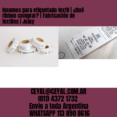 Insumos para etiquetado textil | ¿Qué ribbon comprar? | Fabricación de textiles | Jujuy