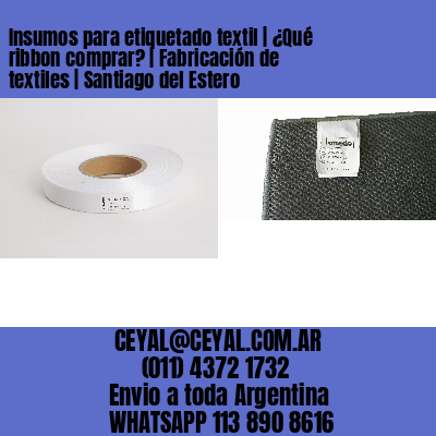 Insumos para etiquetado textil | ¿Qué ribbon comprar? | Fabricación de textiles | Santiago del Estero