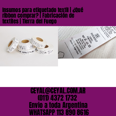 Insumos para etiquetado textil | ¿Qué ribbon comprar? | Fabricación de textiles | Tierra del Fuego