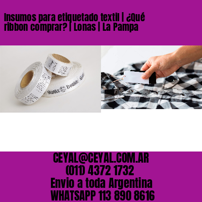 Insumos para etiquetado textil | ¿Qué ribbon comprar? | Lonas | La Pampa