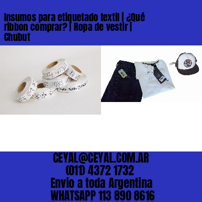 Insumos para etiquetado textil | ¿Qué ribbon comprar? | Ropa de vestir | Chubut
