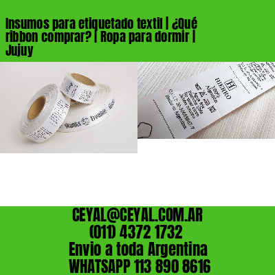 Insumos para etiquetado textil | ¿Qué ribbon comprar? | Ropa para dormir | Jujuy