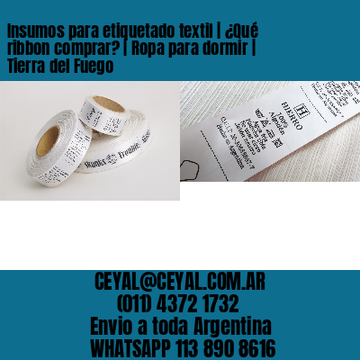 Insumos para etiquetado textil | ¿Qué ribbon comprar? | Ropa para dormir | Tierra del Fuego