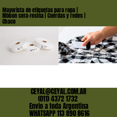 Mayorista de etiquetas para ropa | Ribbon cera-resina | Cuerdas y redes | Chaco