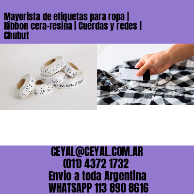 Mayorista de etiquetas para ropa | Ribbon cera-resina | Cuerdas y redes | Chubut