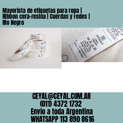 Mayorista de etiquetas para ropa | Ribbon cera-resina | Cuerdas y redes | Rio Negro